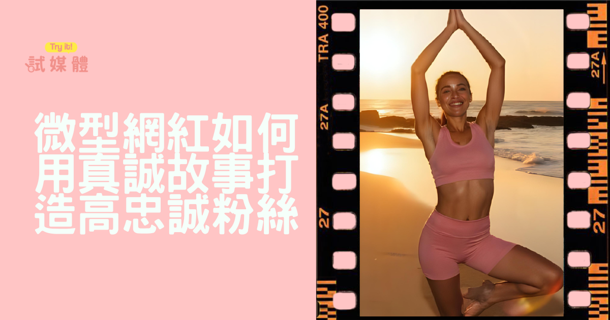 成功案例分享：微型網紅如何用真誠故事打造高忠誠粉絲？